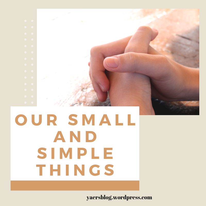 Our small and simple things